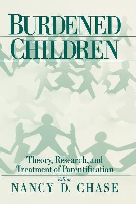 Burdened Children: Theory, Research, and Treatment of Parentification - cover