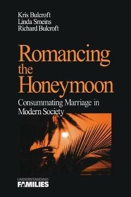 Romancing the Honeymoon: Consummating Marriage in Modern Society - Kris Bulcroft,Linda E. Smeins,Richard Bulcroft - cover