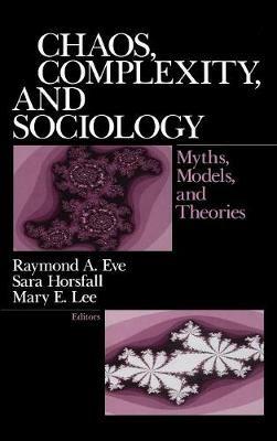 Chaos, Complexity, and Sociology: Myths, Models, and Theories - cover