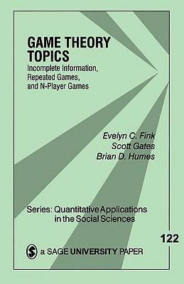 Game Theory Topics: Incomplete Information, Repeated Games and N-Player Games - Evelyn C. Fink,Scott Gates,Brian D. Humes - cover
