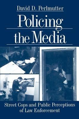 Policing the Media: Street Cops and Public Perceptions of Law Enforcement - David D. (Dimitri) Perlmutter - cover