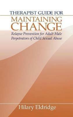 Therapist Guide for Maintaining Change: Relapse Prevention for Adult Male Perpetrators of Child Sexual Abuse - Hilary J. Eldridge - cover