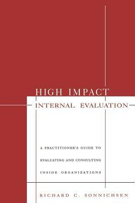 High Impact Internal Evaluation: A Practitioner's Guide to Evaluating and Consulting Inside Organizations - Richard C. Sonnichsen - cover