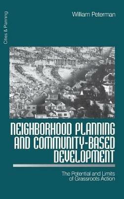 Neighborhood Planning and Community-Based Development: The Potential and Limits of Grassroots Action - William Peterman - cover