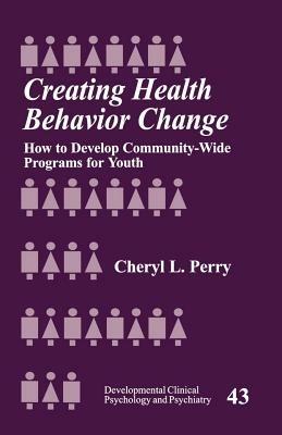 Creating Health Behavior Change: How to Develop Community-Wide Programs for Youth - Cheryl L. Perry - cover