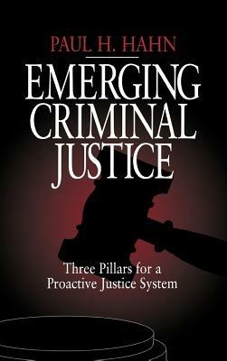Emerging Criminal Justice: Three Pillars for a Proactive Justice System - Paul H. Hahn - cover