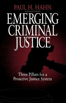Emerging Criminal Justice: Three Pillars for a Proactive Justice System - Paul H. Hahn - cover
