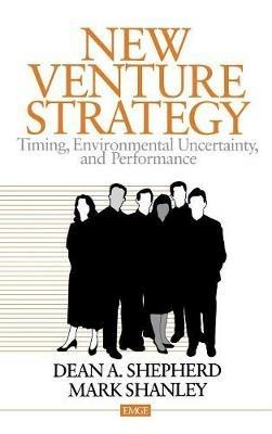 New Venture Strategy: Timing, Environmental Uncertainty, and Performance - Dean  A. Shepherd,Mark Shanley - cover
