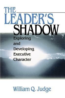 The Leader's Shadow: Exploring and Developing Executive Character - William Q. Judge - cover