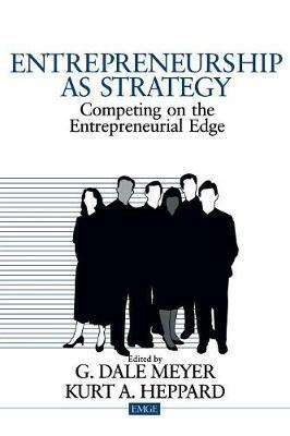 Entrepreneurship as Strategy: Competing on the Entrepreneurial Edge - G. Dale Meyer,Kurt Allen Heppard - cover
