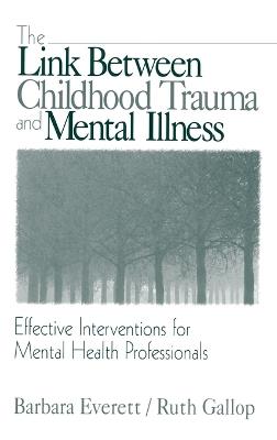The Link Between Childhood Trauma and Mental Illness: Effective Interventions for Mental Health Professionals - Barbara Everett,Ruth Gallop - cover