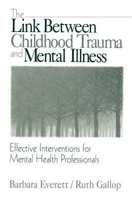 The Link Between Childhood Trauma and Mental Illness: Effective Interventions for Mental Health Professionals - Barbara Everett,Ruth Gallop - cover