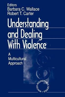 Understanding and Dealing With Violence: A Multicultural Approach - Barbara C Wallace,Robert T. Carter - cover