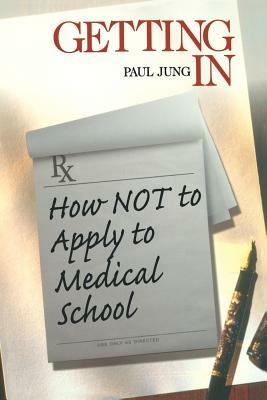 Getting In: How Not To Apply to Medical School - Paul Jung - cover
