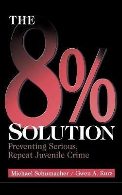 The 8% Solution: Preventing Serious, Repeat Juvenile Crime - Michael Schumacher,Gwen A. Kurz - cover
