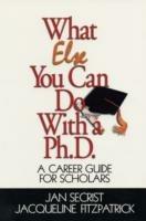 What Else You Can Do With a PH.D.: A Career Guide for Scholars - Jan Secrist,Jacqueline Fitzpatrick - cover
