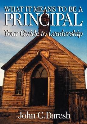 What It Means to Be a Principal: Your Guide to Leadership - John C. Daresh - cover