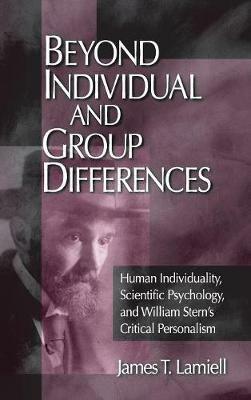 Beyond Individual and Group Differences: Human Individuality, Scientific Psychology, and William Stern's Critical Personalism - James T. Lamiell - cover