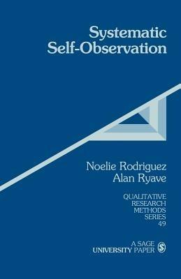 Systematic Self-Observation: A Method for Researching the Hidden and Elusive Features of Everyday Social Life - Noelie Maria Rodriguez,Alan Lincoln Ryave - cover