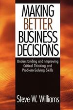 Making Better Business Decisions: Understanding and Improving Critical Thinking and Problem Solving Skills