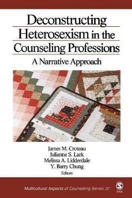 Deconstructing Heterosexism in the Counseling Professions: A Narrative Approach - James M. Croteau,Julianne S. Lark,Melissa A. Lidderdale - cover