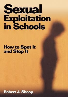 Sexual Exploitation in Schools: How to Spot It and Stop It - Robert J. Shoop - cover