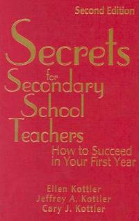 Secrets for Secondary School Teachers: How to Succeed in Your First Year - Ellen Kottler,Jeffrey A. Kottler,Cary J. Kottler - cover