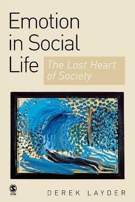 Emotion in Social Life: The Lost Heart of Society - Derek Layder - cover