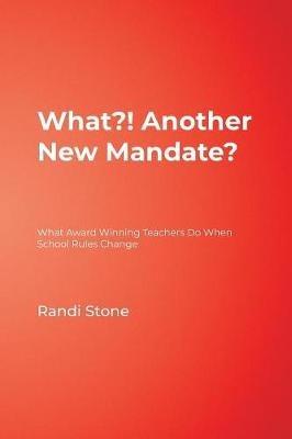 What?! Another New Mandate?: What Award Winning Teachers Do When School Rules Change - Randi B. Sofman - cover