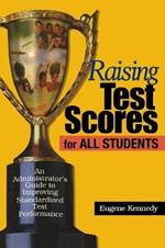 Raising Test Scores for All Students: An Administrator's Guide to Improving Standardized Test Performance