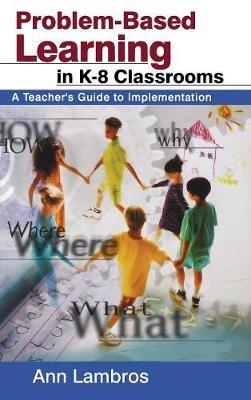 Problem-Based Learning in K-8 Classrooms: A Teacher's Guide to Implementation - Marian Ann Lambros - cover