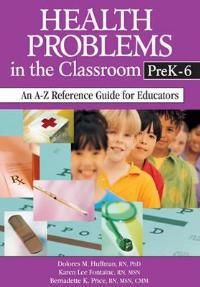 Health Problems in the Classroom PreK-6: An A-Z Reference Guide for Educators - Dolores M. Huffman,Karen Lee Fontaine,Bernadette K. Price - cover