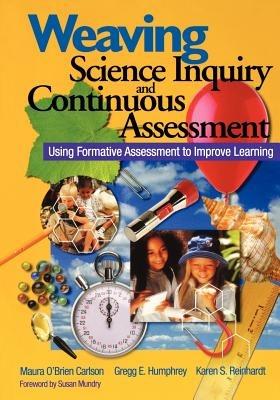 Weaving Science Inquiry and Continuous Assessment: Using Formative Assessment to Improve Learning - Maura O'Brien Carlson,Gregg E. Humphrey,Karen S. Reinhardt - cover