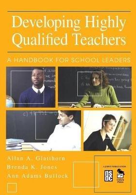 Developing Highly Qualified Teachers: A Handbook for School Leaders - Allan A. Glatthorn,Brenda K. Jones,Ann Adams Bullock - cover