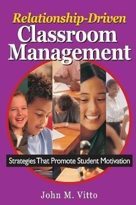 Relationship-Driven Classroom Management: Strategies That Promote Student Motivation - John M. Vitto - cover