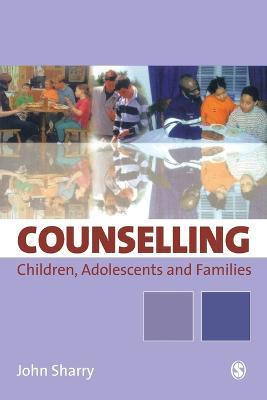 Counselling Children, Adolescents and Families: A Strengths-Based Approach - John Sharry - cover