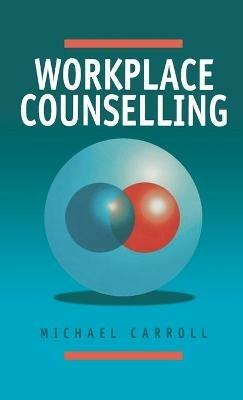 Workplace Counselling: A Systematic Approach to Employee Care - Michael Carroll - cover