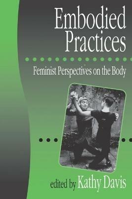 Embodied Practices: Feminist Perspectives on the Body - cover