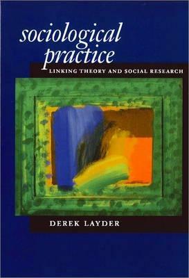 Sociological Practice: Linking Theory and Social Research - Derek Layder - cover