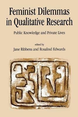 Feminist Dilemmas in Qualitative Research: Public Knowledge and Private Lives - cover
