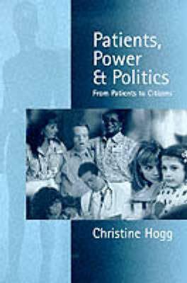 Patients, Power and Politics: From Patients to Citizens - Christine Hogg - cover