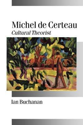 Michel de Certeau: Cultural Theorist - Ian Buchanan - cover