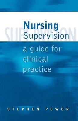 Nursing Supervision: A Guide for Clinical Practice - Stephen Power - cover