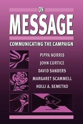 On Message: Communicating the Campaign - Pippa Norris,John Curtice,David Sanders - cover