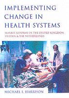 Implementing Change in Health Systems: Market Reforms in the United Kingdom, Sweden and The Netherlands - Michael I. Harrison - cover