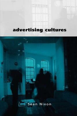 Advertising Cultures: Gender, Commerce, Creativity - Sean Nixon - cover