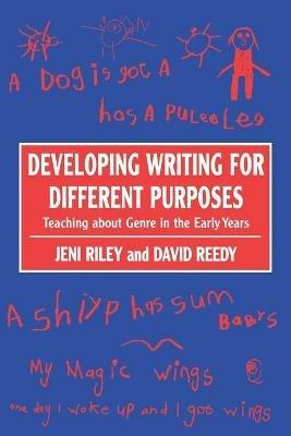 Developing Writing for Different Purposes: Teaching about Genre in the Early Years - Jeni Riley,David Reedy - cover