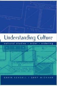 Understanding Culture: Cultural Studies, Order, Ordering - Gavin Kendall,Gary M Wickham - cover