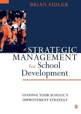 Strategic Management for School Development: Leading Your School's Improvement Strategy - Brian Fidler - cover