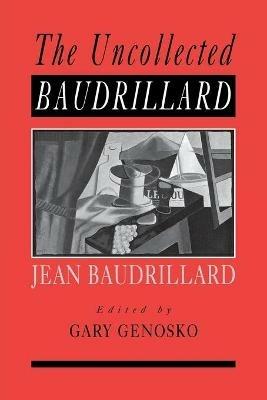 The Uncollected Baudrillard - Gary Genosko - cover